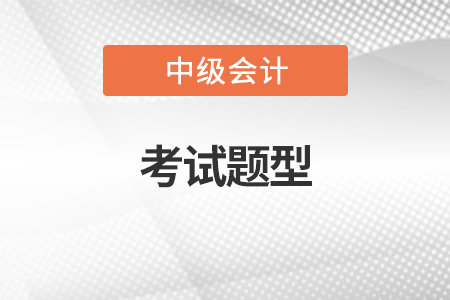 2022年中級會計(jì)考試題型是什么  