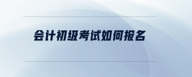 會計初級考試如何報名