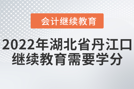 2022年湖北省丹江口會計繼續(xù)教育需要多少學分？