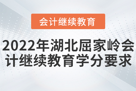 2022年湖北屈家?guī)X會(huì)計(jì)繼續(xù)教育學(xué)分要求