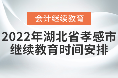 2022年湖北省孝感市會(huì)計(jì)繼續(xù)教育時(shí)間安排