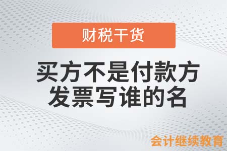 買方不是付款方，發(fā)票寫誰的名？