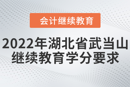 2022年湖北省武當(dāng)山會計(jì)繼續(xù)教育學(xué)分要求