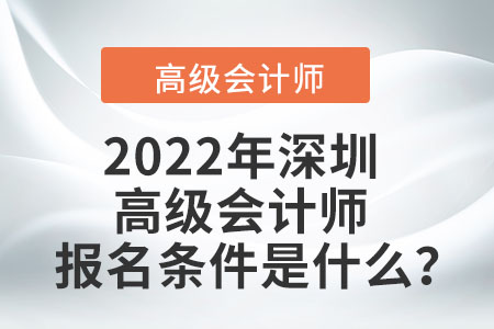 2022年深圳高級(jí)會(huì)計(jì)師報(bào)名條件是什么？