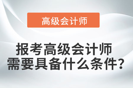 2022年高級會計(jì)師報(bào)名資格是什么？