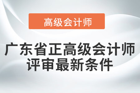 廣東省正高級會計師職稱評審最新條件