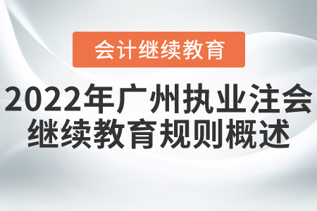 2022年廣州市執(zhí)業(yè)注冊(cè)會(huì)計(jì)師繼續(xù)教育規(guī)則概述