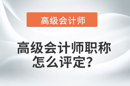 高級會計師職稱怎么評定？