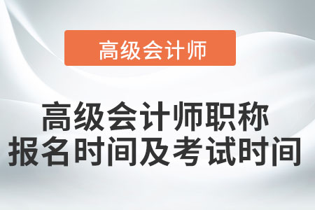 高級會(huì)計(jì)師職稱報(bào)名時(shí)間及考試時(shí)間