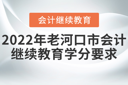 2022年老河口市會(huì)計(jì)繼續(xù)教育學(xué)分要求