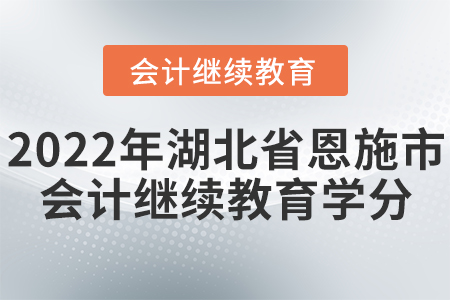 2022年湖北省恩施市會計繼續(xù)教育學(xué)分要求