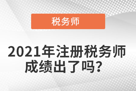 2021年注冊(cè)稅務(wù)師成績(jī)出了嗎？