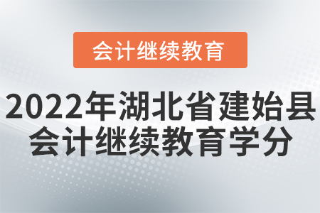 2022年湖北省建始縣會計(jì)繼續(xù)教育要多少學(xué)分？