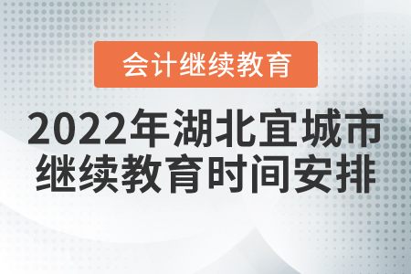 2022年湖北省宜城市會計(jì)繼續(xù)教育時(shí)間安排