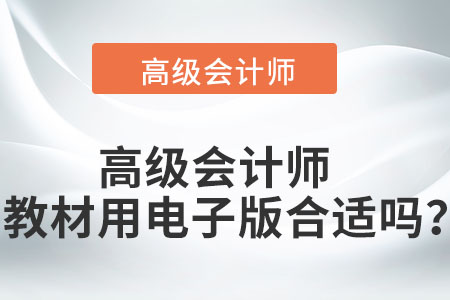 高級會計師教材用電子版合適嗎？