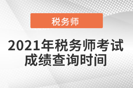 2021年的稅務(wù)師考試成績(jī)查詢時(shí)間？