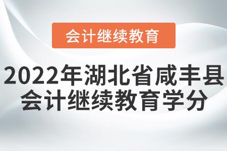 2022年湖北省咸豐縣會(huì)計(jì)繼續(xù)教育學(xué)分要求是什么？