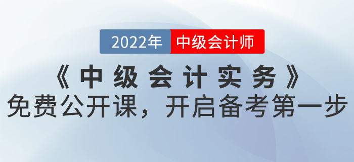 2022年《中級(jí)會(huì)計(jì)實(shí)務(wù)》免費(fèi)公開課，開啟備考第一步！