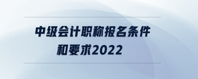 中級會計職稱報名條件和要求2022