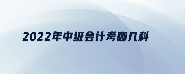 2022年中級會計考哪幾科