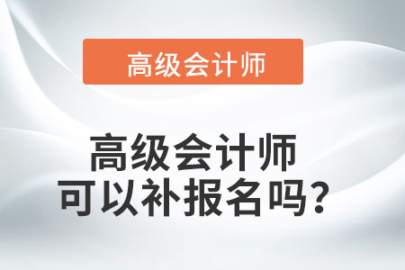 高級會計師可以補報名嗎？