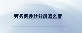 勞務(wù)費(fèi)會(huì)計(jì)分錄怎么做