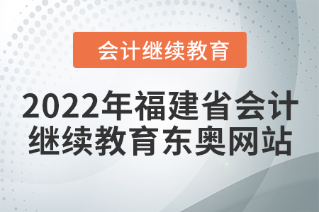 2022年福建省會計繼續(xù)教育東奧網站