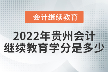 2022年貴州會(huì)計(jì)繼續(xù)教育學(xué)分是多少？
