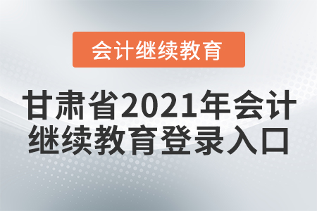 甘肅省2021年會計繼續(xù)教育登錄入口