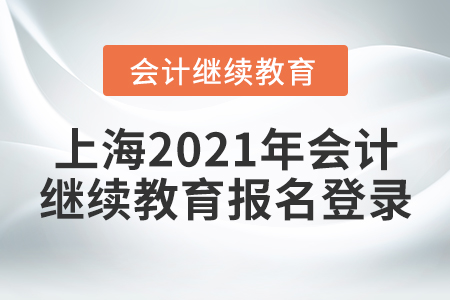 上海2021年會(huì)計(jì)繼續(xù)教育報(bào)名登錄