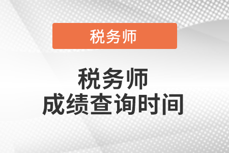 稅務(wù)師考試成績查詢時間