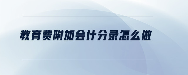 教育費(fèi)附加會計(jì)分錄怎么做