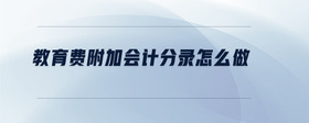 教育費(fèi)附加會(huì)計(jì)分錄怎么做