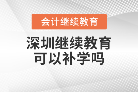 深圳繼續(xù)教育可以補(bǔ)學(xué)嗎？