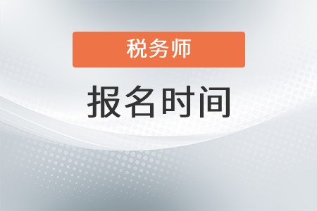 稅務(wù)師報(bào)名時(shí)間具體是什么時(shí)候？