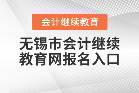 無錫市會計繼續(xù)教育網(wǎng)報名入口
