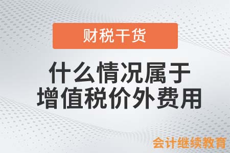 什么情況屬于增值稅的價(jià)外費(fèi)用