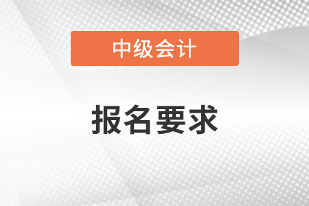 中級(jí)會(huì)計(jì)報(bào)名要求