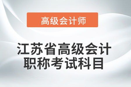 江蘇省高級(jí)會(huì)計(jì)職稱考試科目