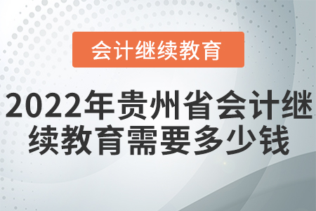 2022年貴州省會(huì)計(jì)繼續(xù)教育需要多少錢？