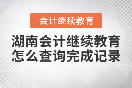 湖南會計繼續(xù)教育怎么查詢完成記錄？