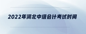 2022年河北中級會計考試時間