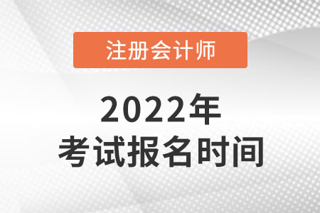 2022年注冊會計師考試報名時間公布了嗎？