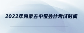 2022年內蒙古中級會計考試時間