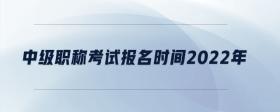 中級會計師報名時間2022年