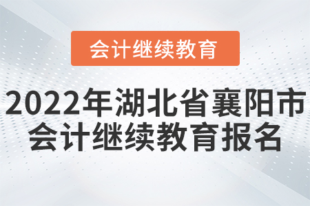 2022年湖北省襄陽市會計繼續(xù)教育報名