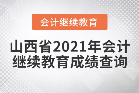 山西省2021年會計(jì)繼續(xù)教育成績查詢