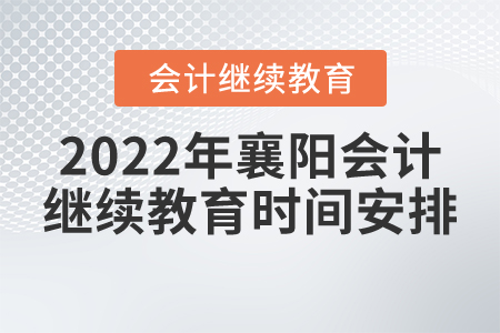 2022年襄陽會(huì)計(jì)繼續(xù)教育時(shí)間安排
