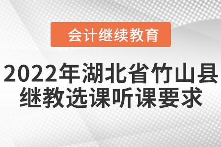 2022年湖北省竹山縣會計繼續(xù)教育選課聽課要求