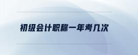 初級(jí)會(huì)計(jì)職稱一年考幾次